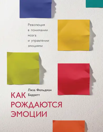 Обложка книги Как рождаются эмоции. Революция в понимании мозга и управлении эмоциями