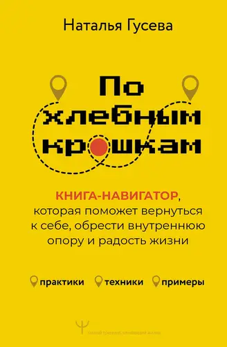 По хлебным крошкам. Книга-навигатор, которая поможет вернуться к себе, обрести внутреннюю опору и радость жизни - обложка