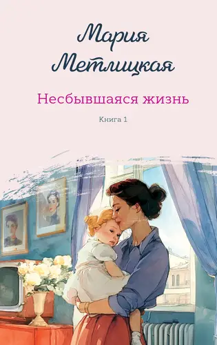 Несбывшаяся жизнь. Книга первая - обложка