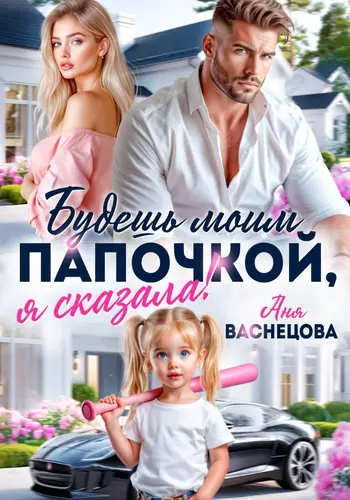 Обложка книги Будешь моим папочкой, я сказала!