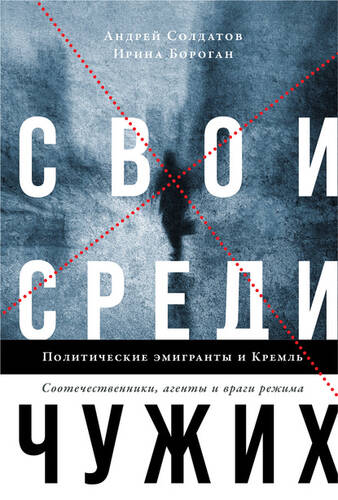 Обложка книги Свои среди чужих. Политические эмигранты и Кремль: Соотечественники, агенты и враги режима